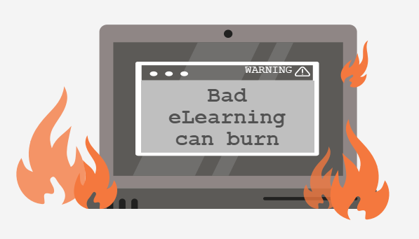 Bad eLearning can burn. 