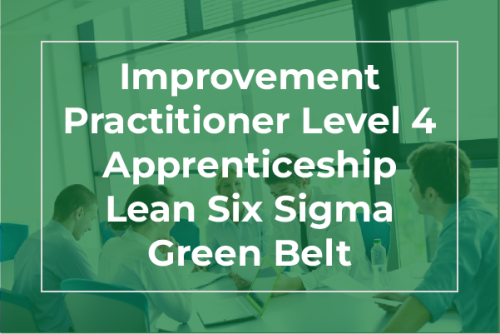 Improvement Practitioner Level 4 Apprenticeship Lean Six Sigma Green Belt