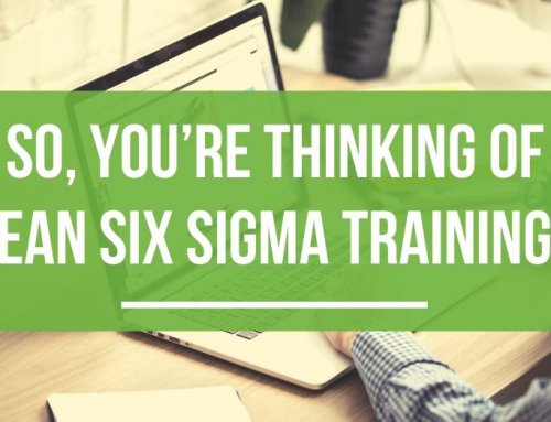 So, you’re thinking of Lean Six Sigma training?